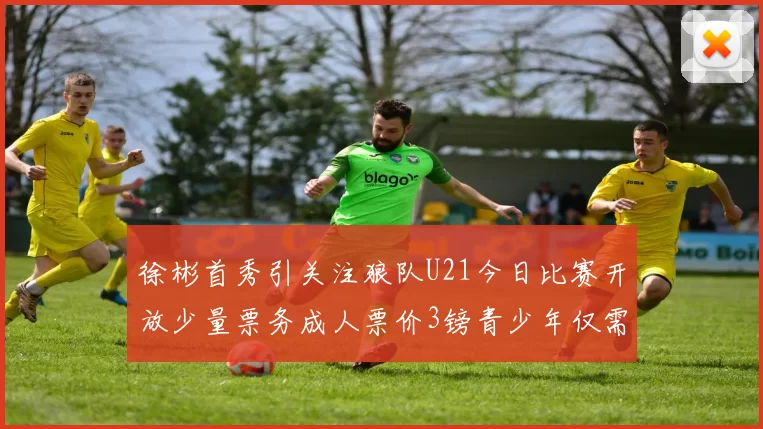 徐彬首秀引关注狼队U21今日比赛开放少量票务成人票价3镑青少年仅需1镑