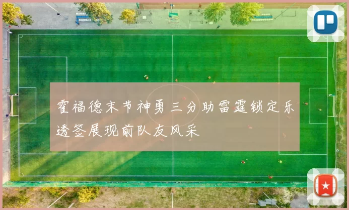 霍福德末节神勇三分助雷霆锁定乐透签展现前队友风采